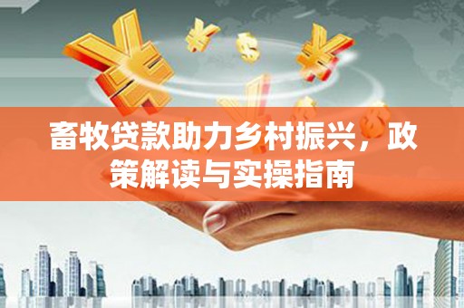 神农架畜牧贷款助力乡村振兴，政策解读与实操指南