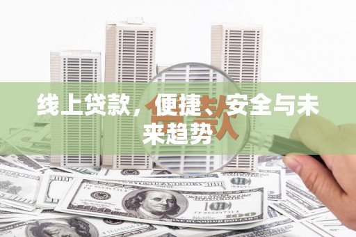 神农架线上贷款，便捷、安全与未来趋势